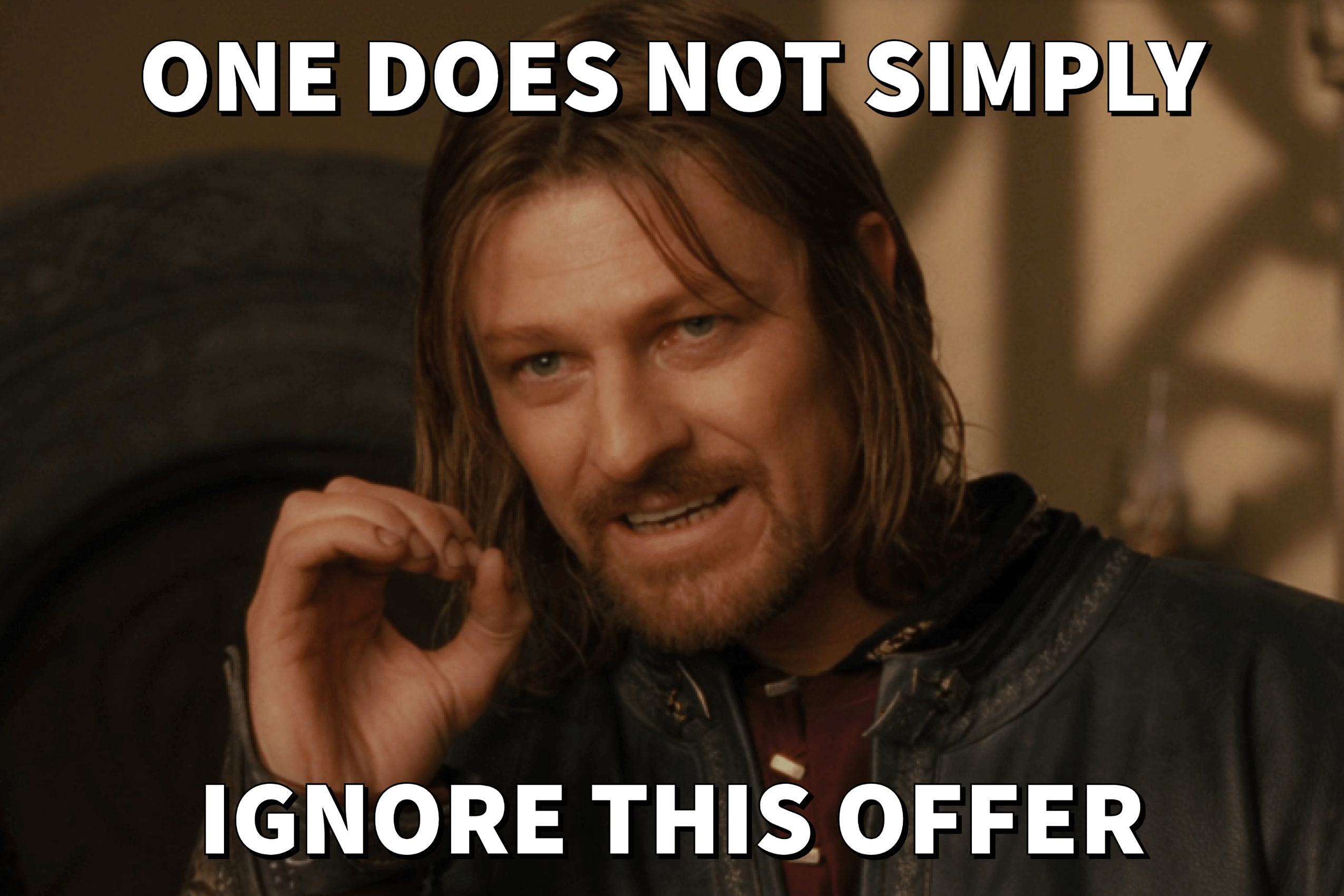 One does not simply ignore this offer