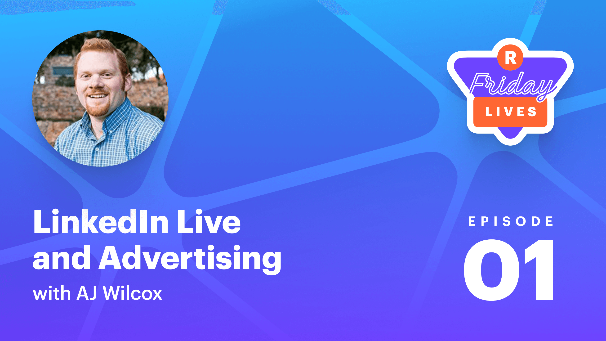 Friday Lives 01 — LinkedIn Live and advertising with AJ Wilcox