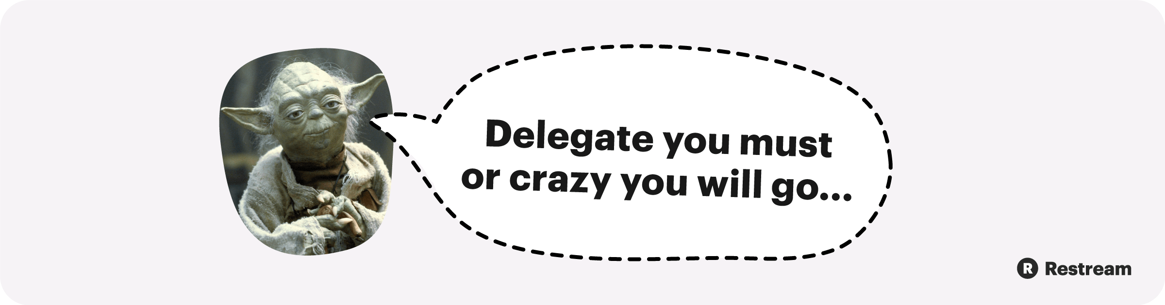 Delegate you must or crazy you will go!